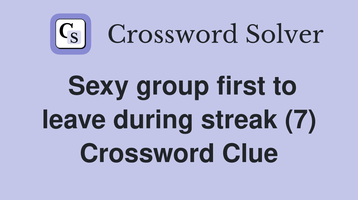 Sexy group first to leave during streak (7) - Crossword Clue Answers